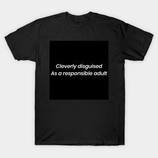 Cleverly disguised as a responsible adult T-Shirt